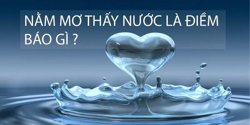 Các con số may mắn khi nằm mơ thấy nước