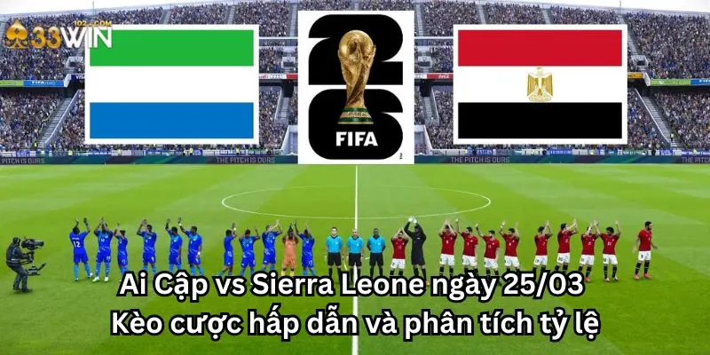 Ai Cập vs Sierra Leone ngày 25/03 - Kèo cược hấp dẫn và phân tích tỷ lệ