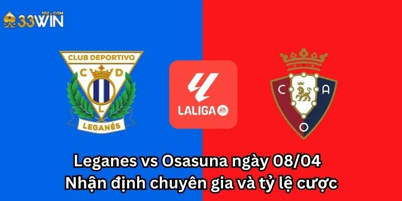 Leganes vs Osasuna ngày 08/04 - Nhận định chuyên gia và tỷ lệ cược