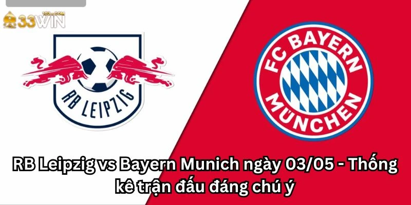 RB Leipzig vs Bayern Munich ngày 03/05 - Thống kê trận đấu đáng chú ý