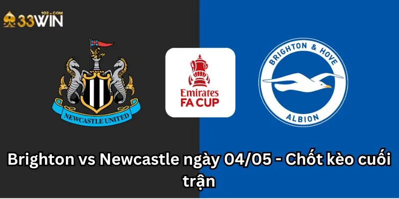Brighton vs Newcastle ngày 04/05 - Chốt kèo cuối trận