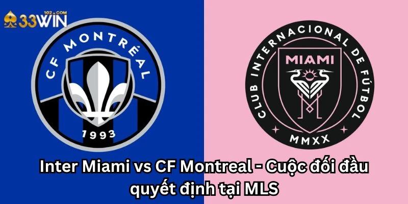 Inter Miami vs CF Montreal - Cuộc đối đầu quyết định tại MLS