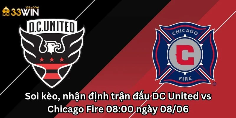 Soi kèo, nhận định trận đấu DC United vs Chicago Fire 08:00 ngày 08/06
