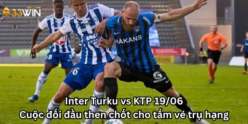 Inter Turku vs KTP 19/06: Cuộc đối đầu then chốt cho tấm vé trụ hạng