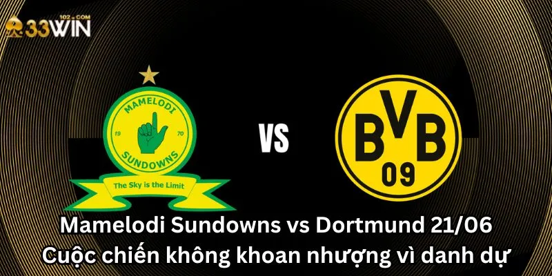 Mamelodi Sundowns vs Dortmund 21/06: Cuộc chiến không khoan nhượng vì danh dự