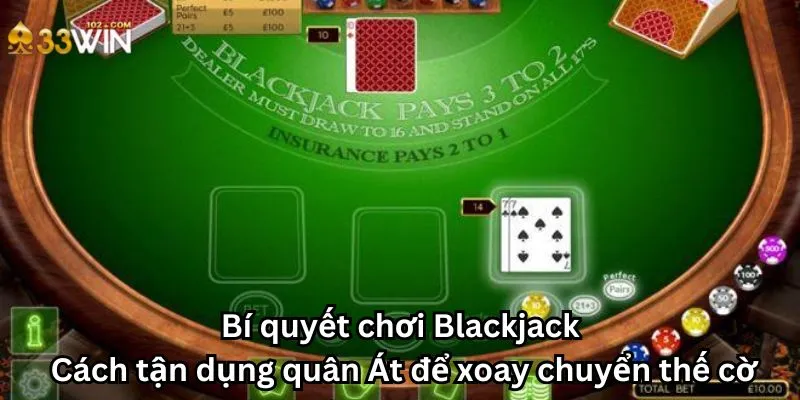 Bí quyết chơi Blackjack: Cách tận dụng quân Át để xoay chuyển thế cờ