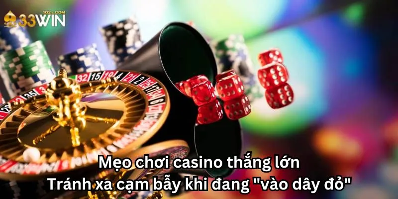 Mẹo chơi casino thắng lớn: Tránh xa cạm bẫy khi đang "vào dây đỏ"