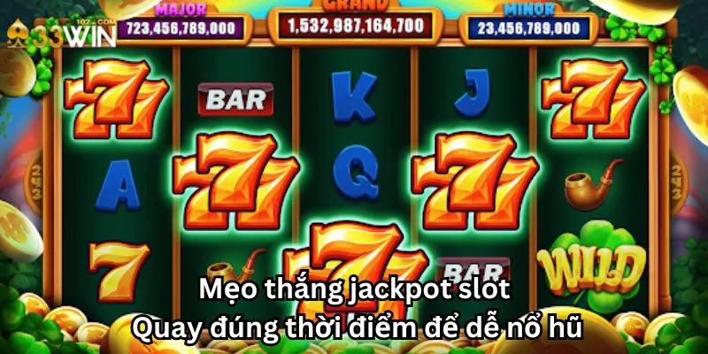 Mẹo thắng jackpot slot: Quay đúng thời điểm để dễ nổ hũ